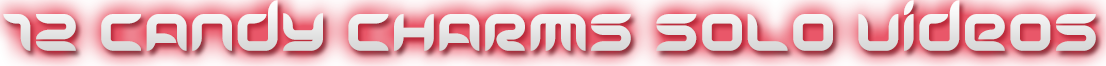 CANDY CHARMS 12 SOLO VIDEOS