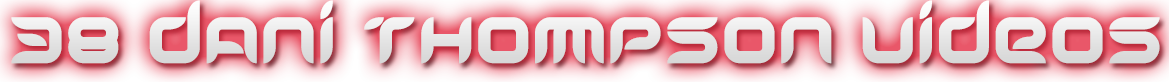 DANI THOMPSON 38 VIDEOS