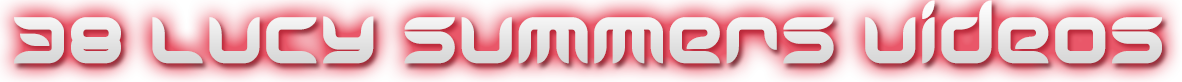 LUCY SUMMERS 38 VIDEOS